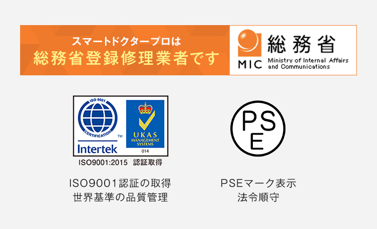 スマートドクタープロは総務省登録修理業者です/ISO9001認証の取得世界基準の品質管理/PSEマーク表示法令順守/Pマーク取得個人情報を徹底管理