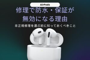 AirPods修理で防水・保証が無効になる理由——非正規修理を選ぶ前に知っておくべきこと