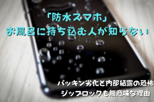 「防水スマホ」をお風呂に持ち込む人が知らない、パッキン劣化と内部結露の恐怖。ジップロックも無意味な理由