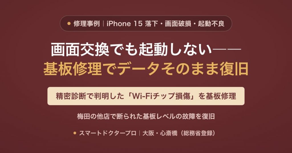 iPhone 15 を落下させ画面が破損、画面交換しても起動しない状態からWi-Fiチップを基板修理して復旧した修理事例|スマートドクタープロ大阪心斎橋本店