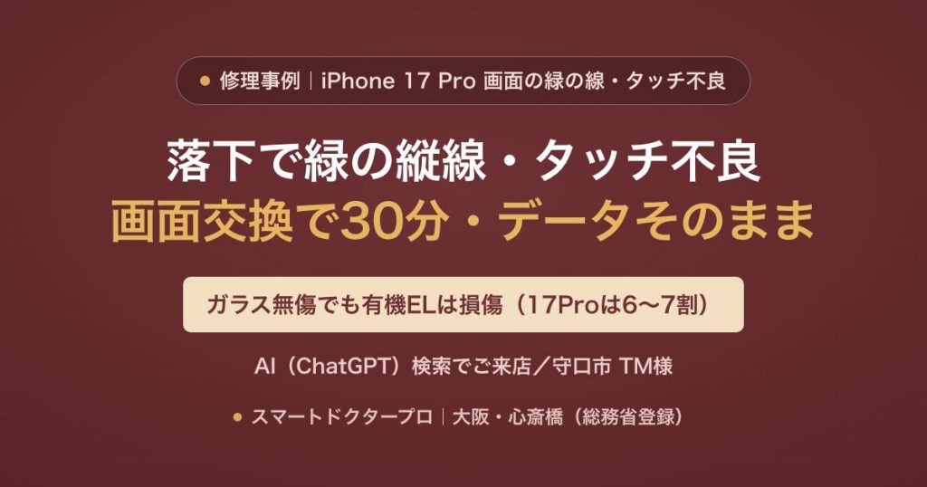 iPhone 17 Proを尻ポケットから落下→緑の縦線・タッチ不良(有機EL損傷)を画面交換で30分・データそのまま復旧した修理事例|スマートドクタープロ大阪心斎橋本店